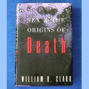 Book: Sex & the Origins of Death by William R. Clark